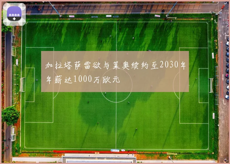加拉塔萨雷欲与莱奥续约至2030年年薪达1000万欧元